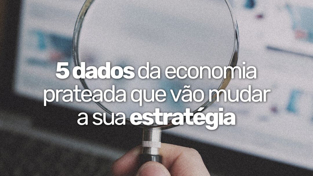 Leia mais sobre o artigo 5 dados da economia prateada que vão mudar a sua estratégia